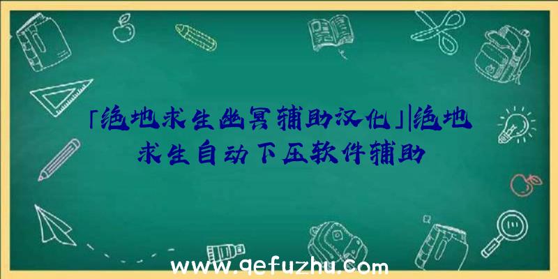 「绝地求生幽冥辅助汉化」|绝地求生自动下压软件辅助